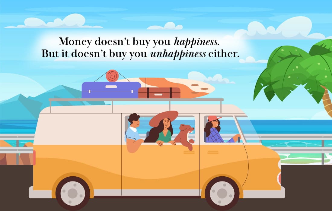 Money doesn’t buy you happiness. 
But it doesn’t buy you unhappiness either.