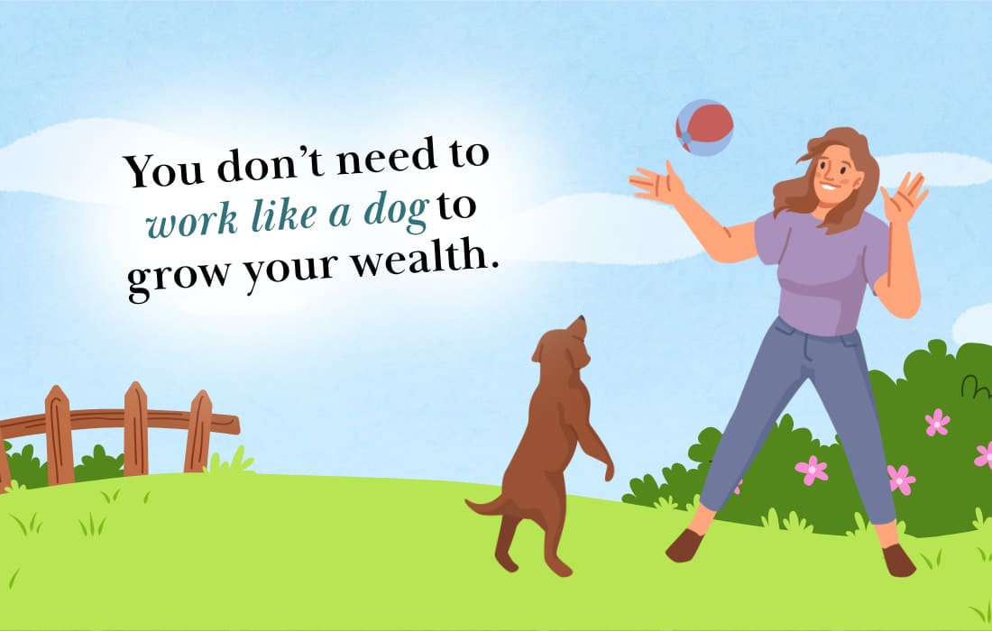 You don't need to work like a dog to grow your wealth.