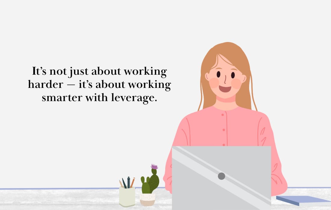 It’s not just about working harder — it’s about working smarter with leverage.
