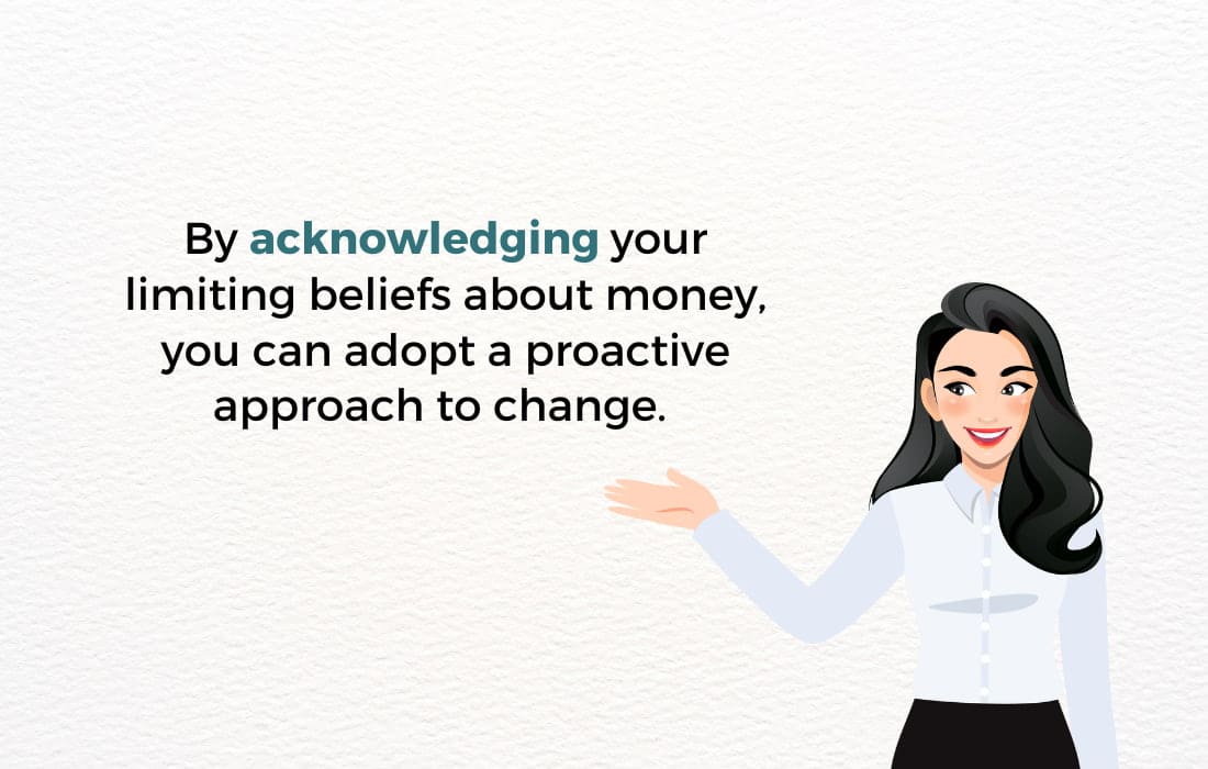 The good news is that by acknowledging your limiting beliefs about money, you can adopt a proactive approach to change. 