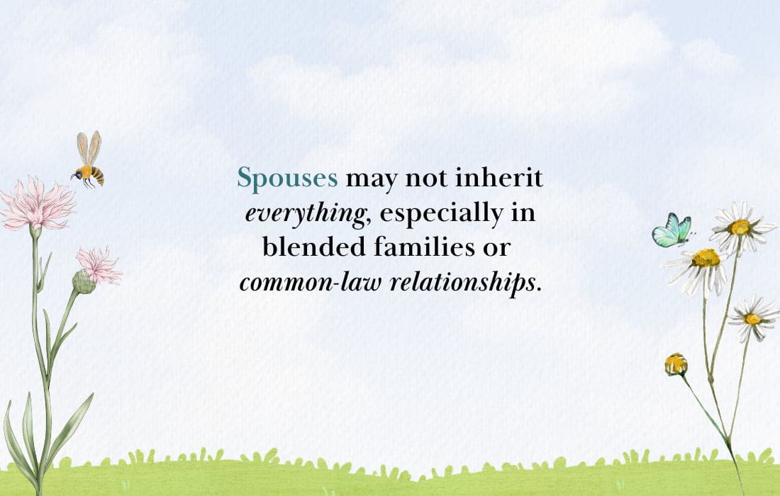 Spouses may not automatically receive the entire estate, especially in blended families or where common-law status complicates inheritance.