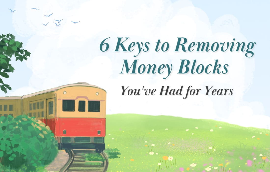 6 Keys to Removing Money Blocks You've Had for Years