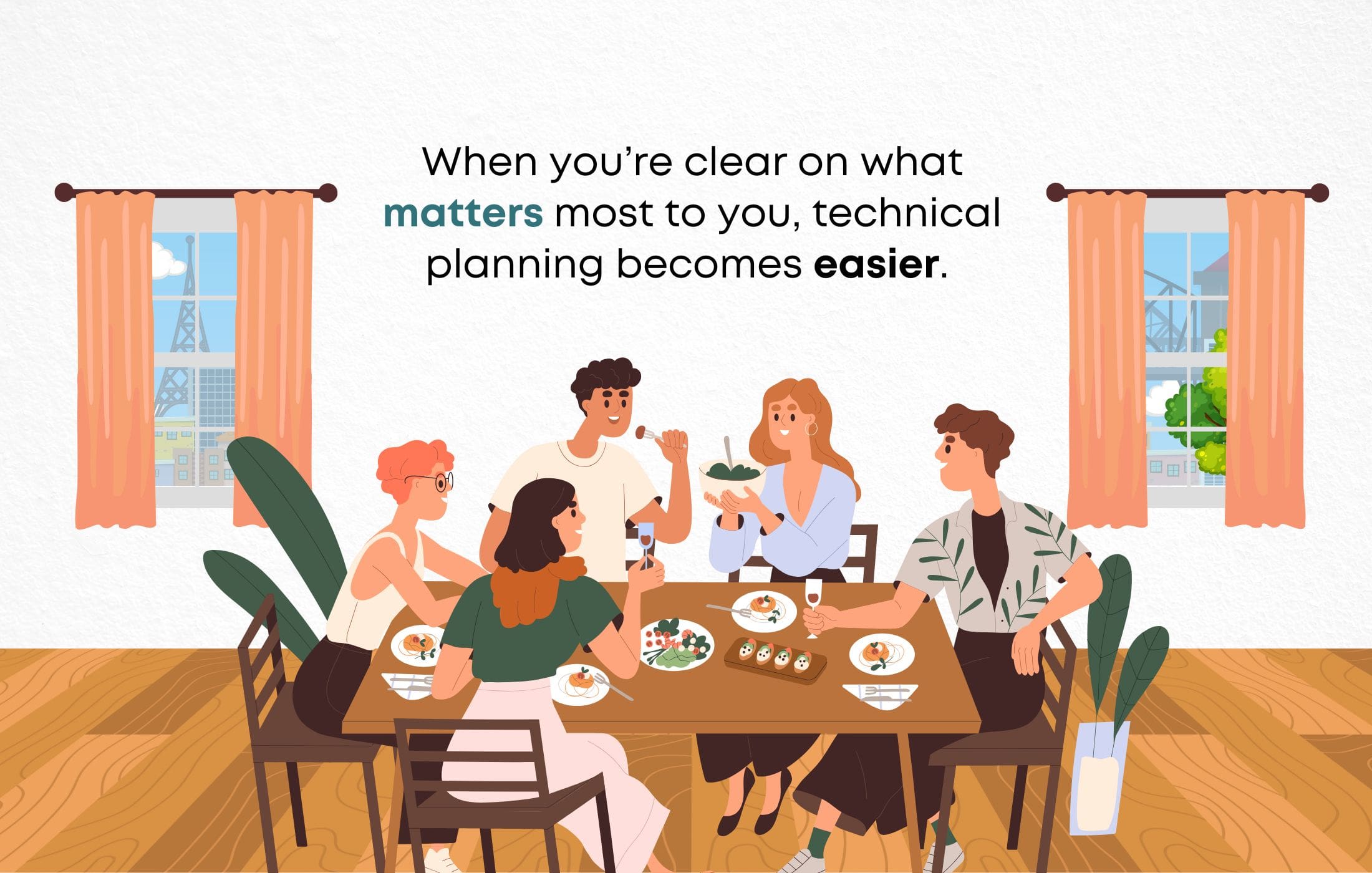 When you’re clear on what matters most to you, technical planning becomes easier. 