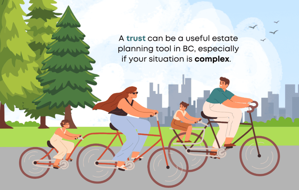 A trust can be a useful estate planning tool in BC, especially if your situation is complex.