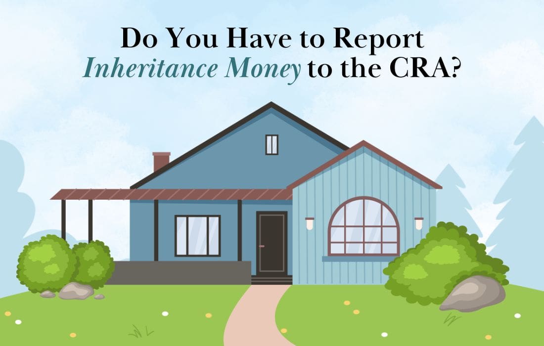 Do You Have to Report Inheritance Money to the CRA?